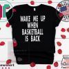Wake Me Up When Basketball Is Back Tee Shirts