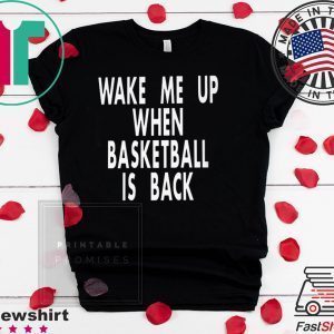 Wake Me Up When Basketball Is Back Tee Shirts