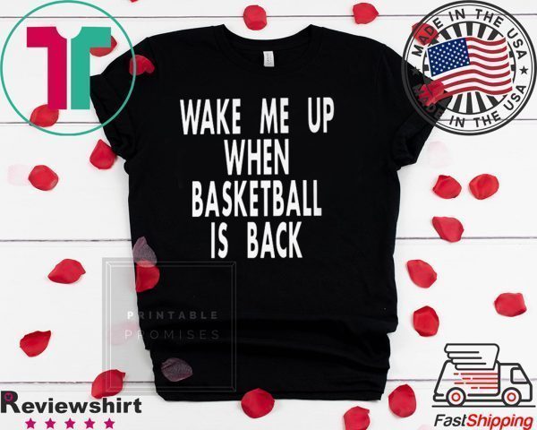 Wake Me Up When Basketball Is Back Tee Shirts