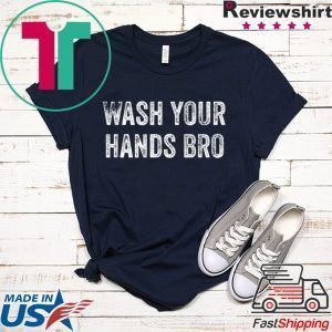 Wash Your Hands Bro - Funny Germaphobe Saying Tee Shirts