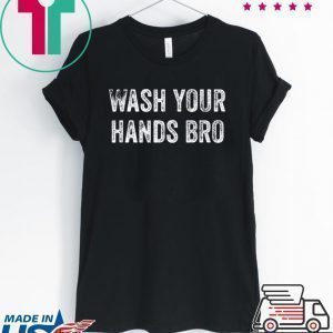 Wash Your Hands Bro - Funny Germaphobe Saying Tee Shirts