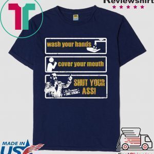 Wash Your Hands Cover Your Mouth Shut Your Ass Tee Shirts