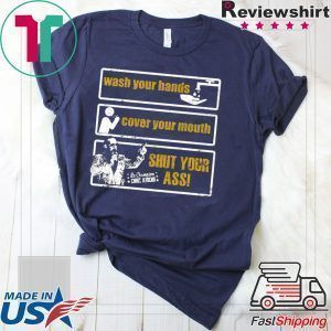 Wash Your Hands Cover Your Mouth Shut Your Ass Tee Shirt