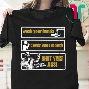 Wash Your Hands Cover Your Mouth Shut Your Ass Tee Shirt