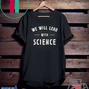 We will lead with science Tee Shirts