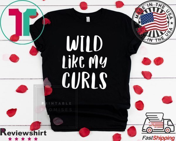 Wild Like My Curls Curly Haired Tee Shirts