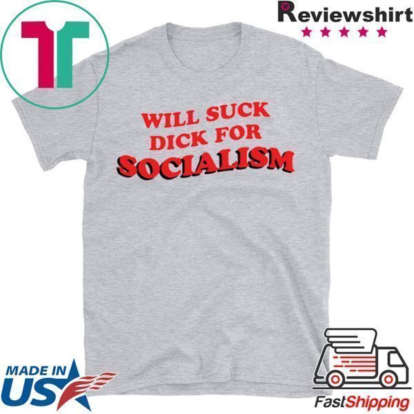 Will Suck Dick For Socialism Tee Shirts