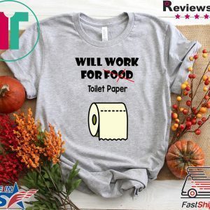 Will work for food toilet paper Tee Shirts