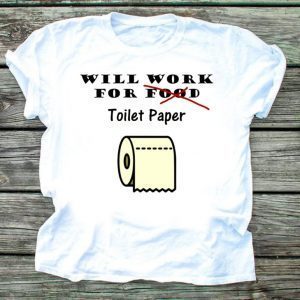 Will work for toilet paper Tee Shirts