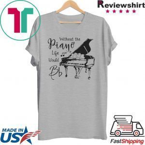 Without The Piano Life Would Bb Tee Shirts