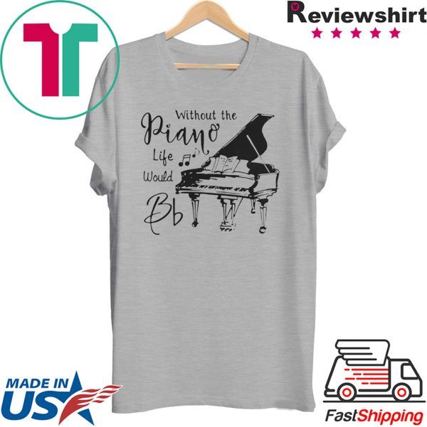 Without The Piano Life Would Bb Tee Shirts