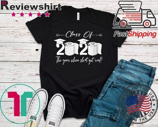 Womens Class of 2020 The Year When Shit Got Real Graduation Quarantine Tee Shirts