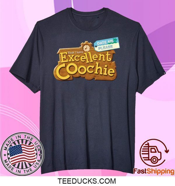 Yeah I Have Excellent Coochie Date Me Please Tee Shirts