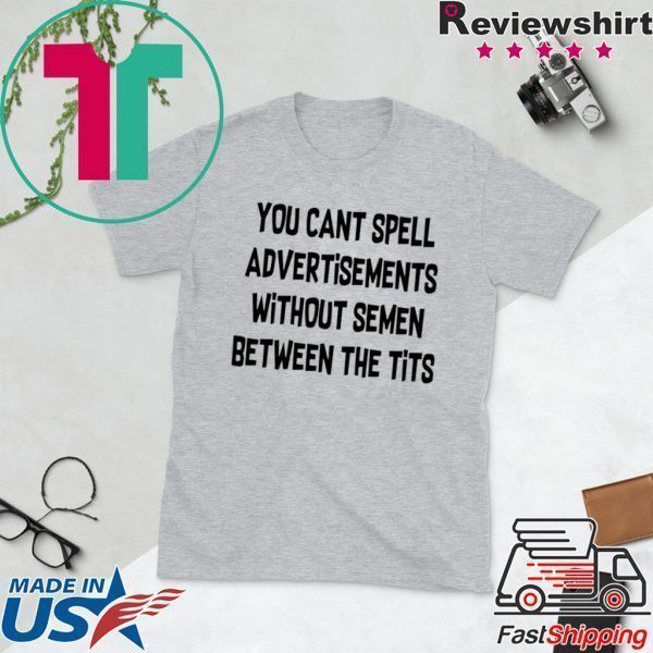 You cant spell advertisements without semen between the tits Tee Shirts