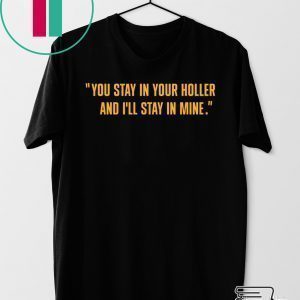 You stay in your holler and I’ll stay in mine Tee Shirts