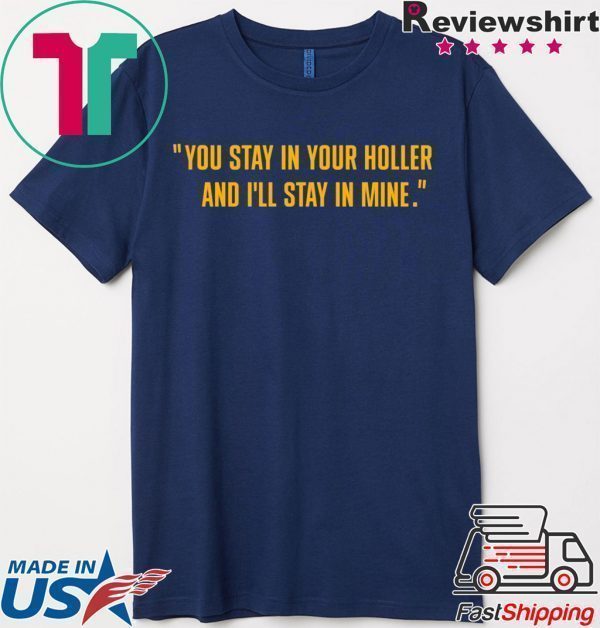 You stay in your holler and I’ll stay in mine Tee Shirts