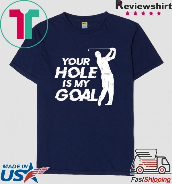 Your Hole Is My Goal Tee Shirts