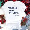 You’re Full Of Shit Joe Biden Tee Shirts