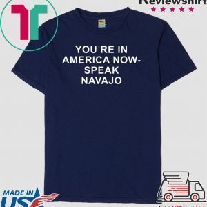 You’re in America now speak Navajo Tee Shirts