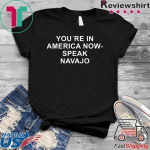 You’re in America now speak Navajo Tee Shirts