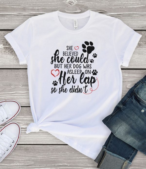 he Believed She Could But Her Dog Was Asleep On Her Cap So She Didn’t Tee Shirts