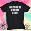 of Course Carole Did It Joe Exotic Tee Shirts