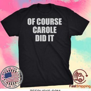 of Course Carole Did It Joe Exotic Tee Shirts