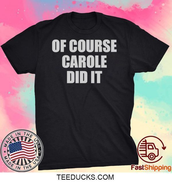 of Course Carole Did It Joe Exotic Tee Shirts