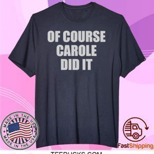 of Course Carole Did It Joe Exotic Tee Shirts