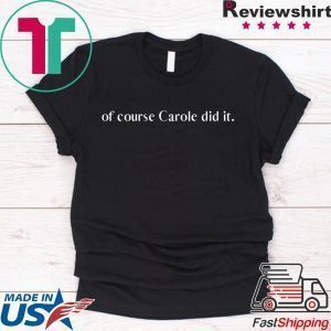 of course Carole did it Joe Exotic Tiger King Funny Joke Tee Shirts