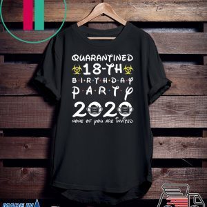 18th Birthday 2002 None of You Invited Quarantine Tee Shirts