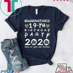 19th Birthday 2001 None of You Invited Quarantine Tee Shirts