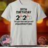19th Birthday 2020 The Year When Got Real Quarantine Tee Shirts