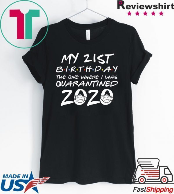 21st Birthday The One Where I Was Quarantined 2020 Quarantine Tee Shirts