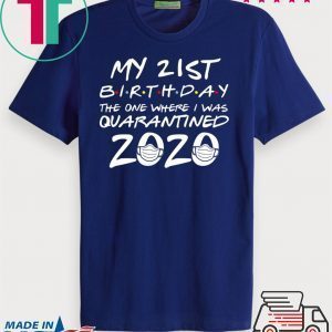 21st Birthday The One Where I Was Quarantined 2020 T-Shirt Quarantine Tee Shirts