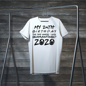 24th Birthday Shirt, Quarantine Shirt, The One Where I Was Quarantined 2020 Tee Shirts