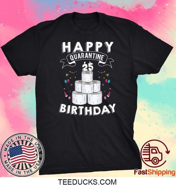 25th Birthday Gift Idea Born in 1995 Happy Quarantine Birthday 25 Years Old T Shirt Social Distancing Tee Shirts