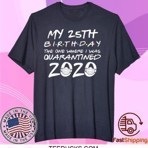 25th Birthday Shirt, Quarantine Shirt, The One Where I Was Quarantined 2020 Tee Shirts