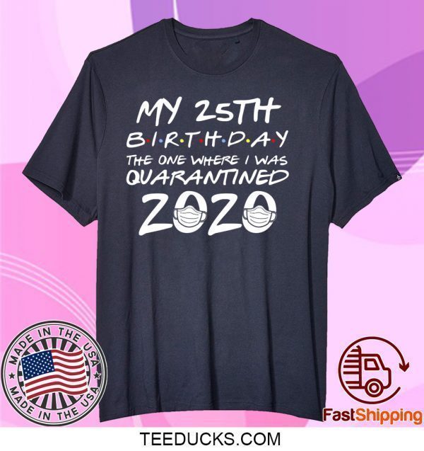 25th Birthday Shirt, Quarantine Shirt, The One Where I Was Quarantined 2020 Tee Shirts