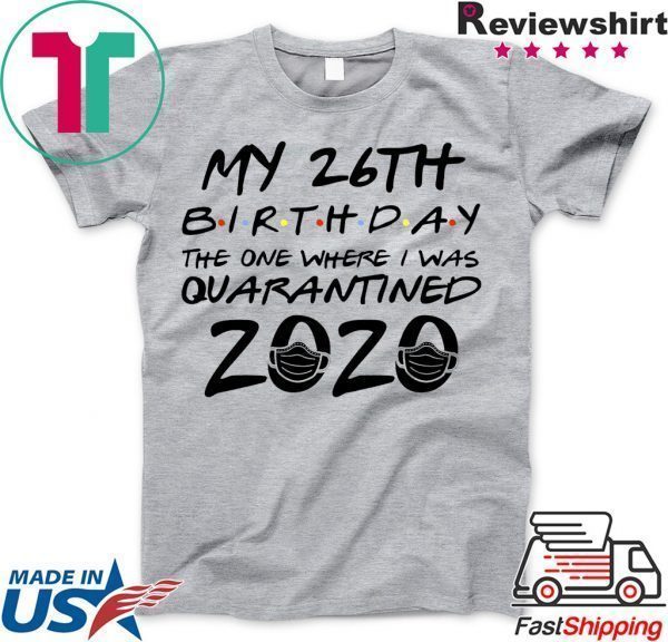 26th Birthday Shirt, Quarantine Shirt, The One Where I Was Quarantined 2020 Tee Shirts