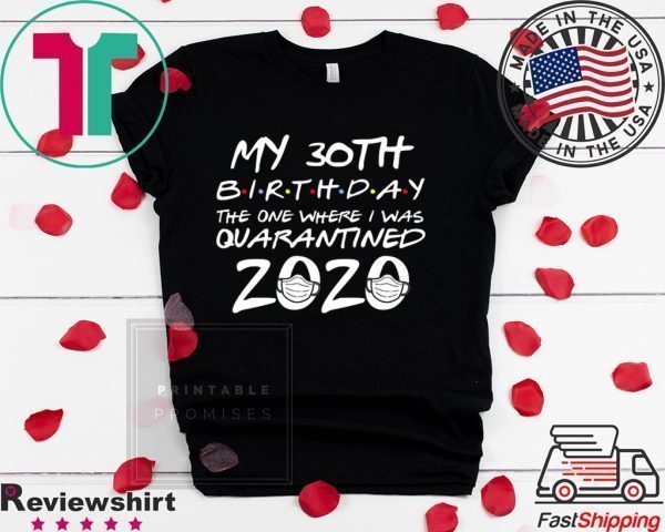 30th Birthday Shirt, Quarantine Shirt, The One Where I Was Quarantined 2020 Tee Shirts