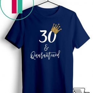 30th Birthday Tshirt, 30 and Quarantined Birthday, Quarantined Birthday Tee Shirts