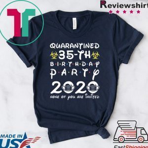 35th Birthday 1985 None of You Invited Quarantine Tee Shirt