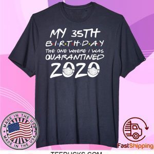 35th Birthday, Quarantine Shirt, The One Where I Was Quarantined 2020 Tee Shirts