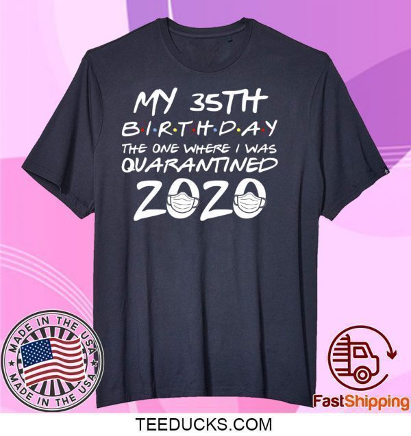 35th Birthday, Quarantine Shirt, The One Where I Was Quarantined 2020 Tee Shirts