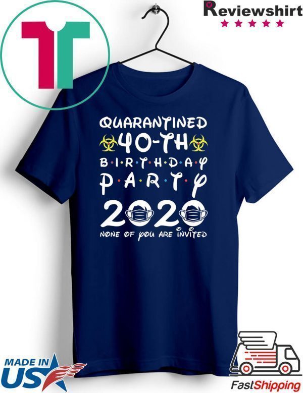 40th Birthday 1980 None of You Invited Quarantine Tee Shirts