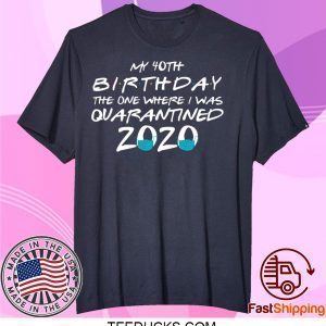 40th Birthday Quarantine Friends Tee Shirts
