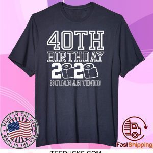 40th Birthday Quarantine Tee Shirts