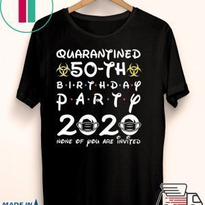 50th Birthday 1970 None of You Invited Quarantine Gift T-Shirts