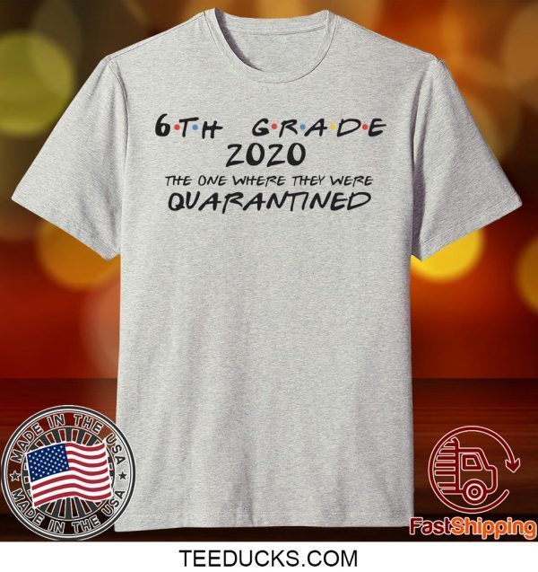 6th Grade 2020 The One Where They Were Quarantined Social Distancing, Quarantine Tee Shirts